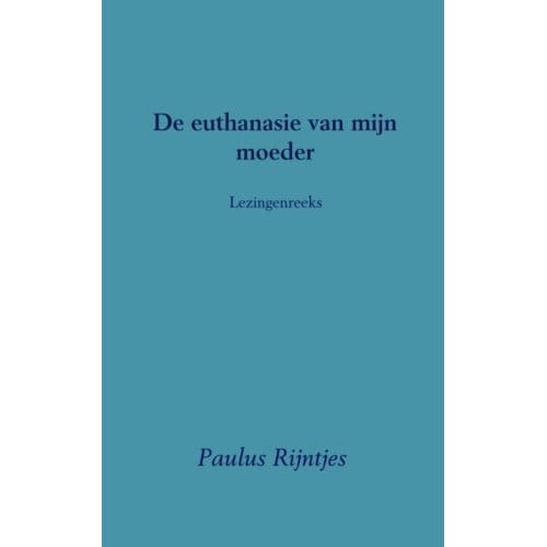 De Euthanasie Van Mijn Moeder - Lezingenreeks - Paulus Rijntjes