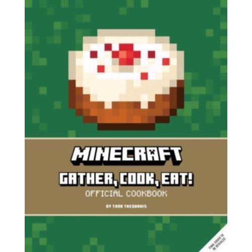 Minecraft: Gather, Cook, Eat! An Official Cookbook - Tara Theoharis