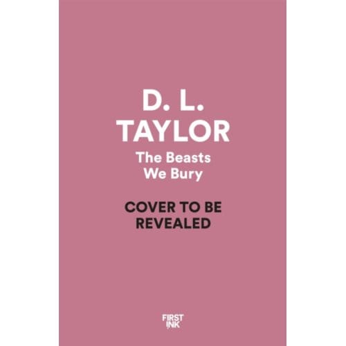 The Beasts We Bury - D. L. Taylor