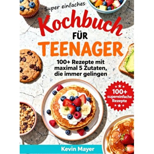 Super Einfaches Kochbuch Für Teenager - Kevin Mayer
