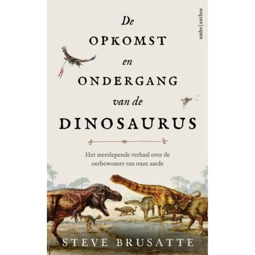 De Opkomst En Ondergang Van De Dinosaurus - Steve Brusatte