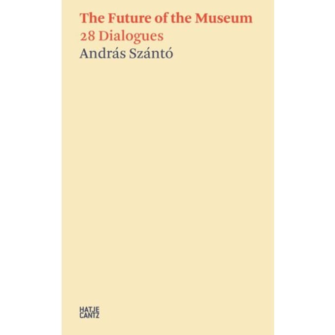András Szánto:The Future Of The Museum - Hatje Cantz Text - Daniel Birnbaum