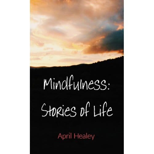 Mindfulness: Stories Of Life - April Healey