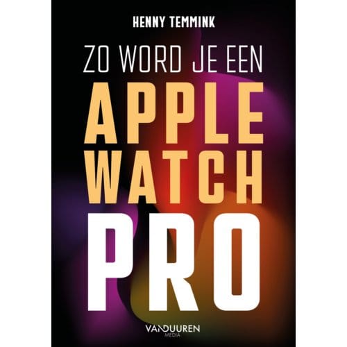 Zo Word Je Een Apple-Watch Pro - Henny Temmink