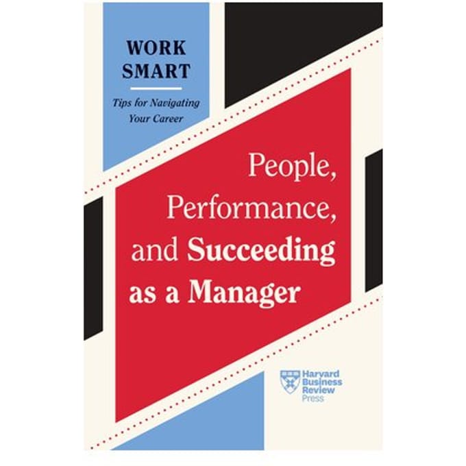 People, Performance, And Succeeding As A Manager - Hbr Work Smart Series - Harvard Business Review