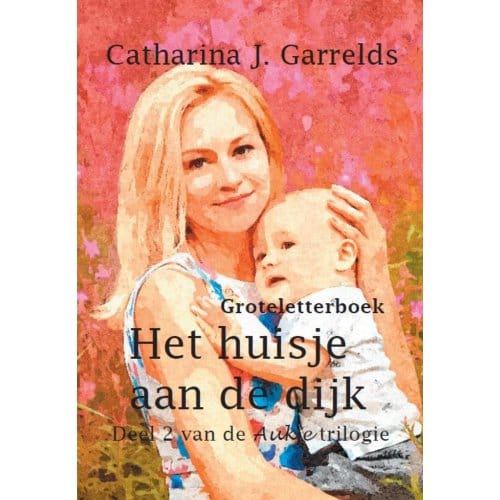 Het Huisje Aan De Dijk - Catharina J. Garrelds