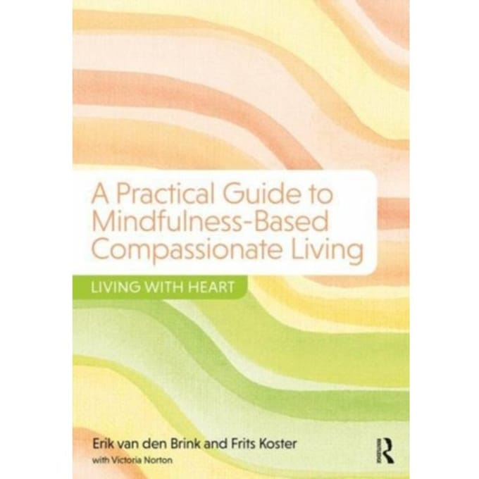 A Practical Guide To Mindfulness-Based Compassionate Living - van den Brink, Erik (Center for