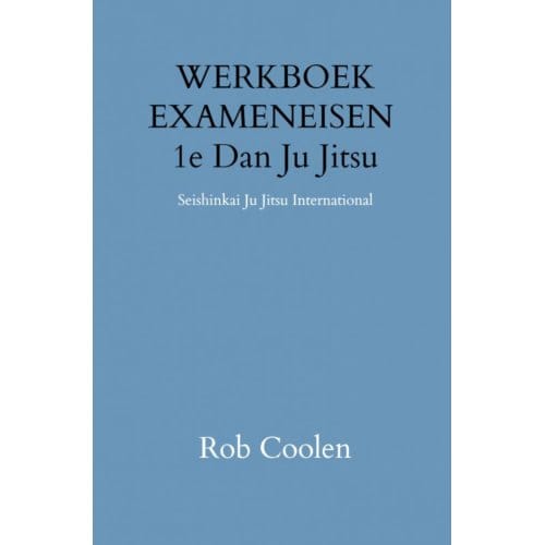 Werkboek Exameneisen 1e Dan Ju-Jitsu - Rob Coolen