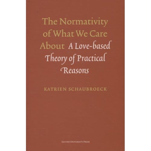 The Normativity Of What We Care About - Katrien Schaubroeck