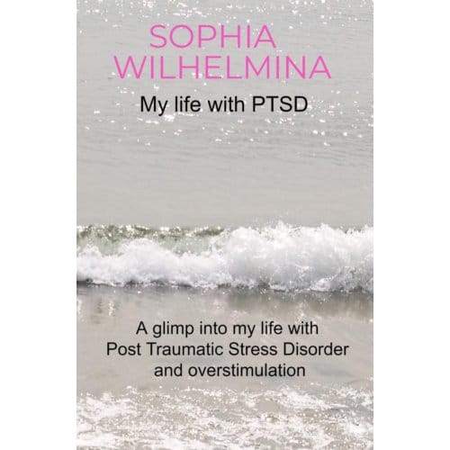 My Life With Ptsd - Sophia Wilhelmina