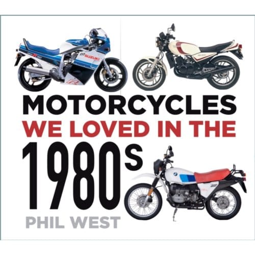 Motorcycles We Loved In The 1980s - Motorcycles We Loved - Phil West