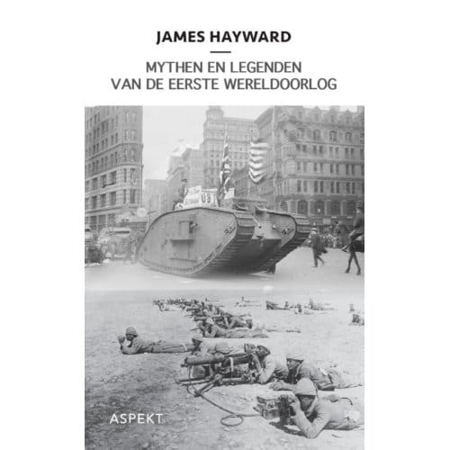 Mythen En Legenden Van De Eerste Wereldoorlog - J. Hayward