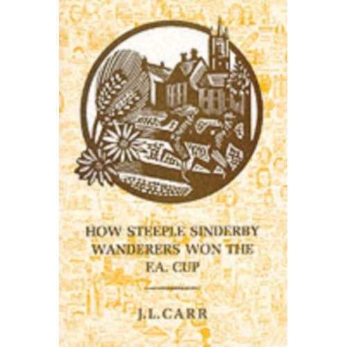How Steeple Sinderby Wanderers Won The F.A.Cup - J L Carr