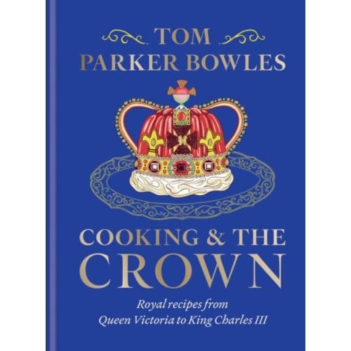 Cooking And The Crown - Tom Parker Bowles