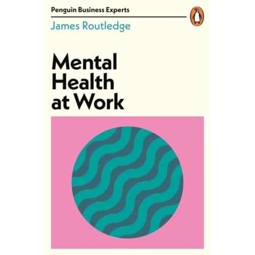 Mental Health At Work - Penguin Business Experts Series - James Routledge