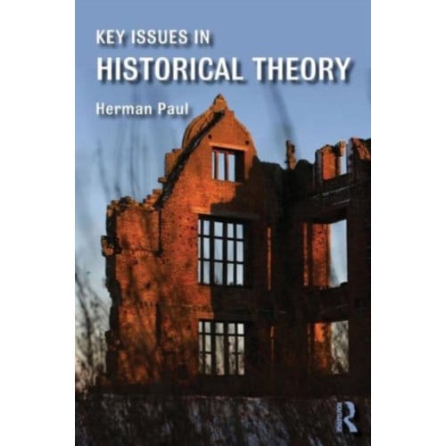 Key Issues In Historical Theory - Paul, Herman (Leiden University,