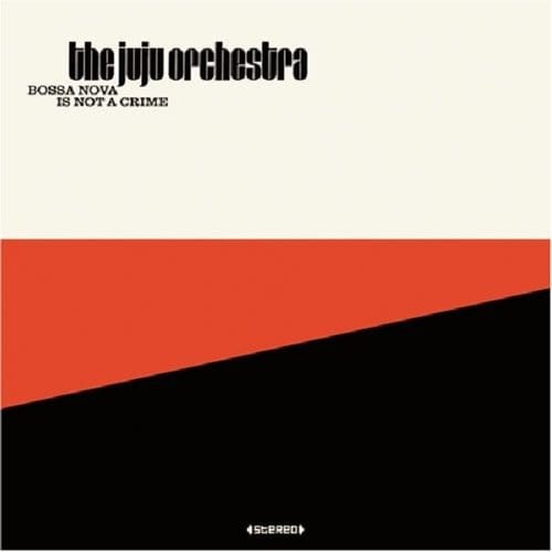 Bossa Nova Is Not A Crime - Juju Orchestra