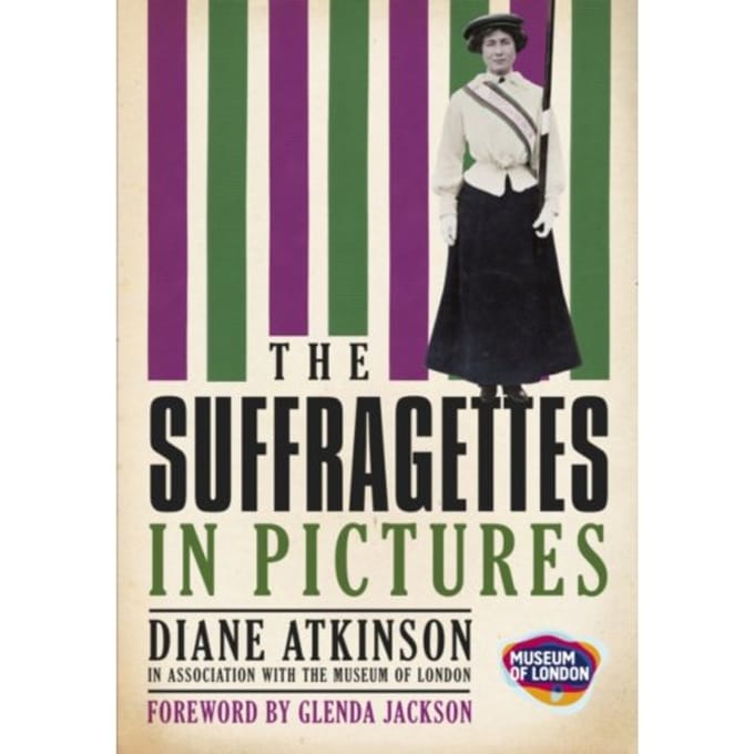 The Suffragettes In Pictures - Diane Atkinson