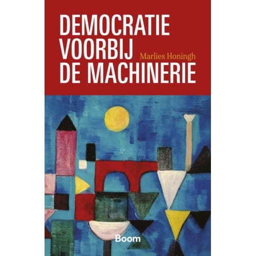 Democratie Voorbij De Machinerie - Marlies Honingh