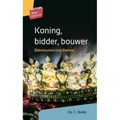 Koning, Bidder, Bouwer - Artios Bijbelstudies - C. Boele