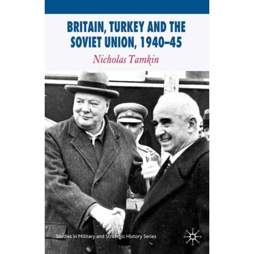 Britain, Turkey And The Soviet Union, 1940-45 - Studies In Military And Strategic - N. Tamkin