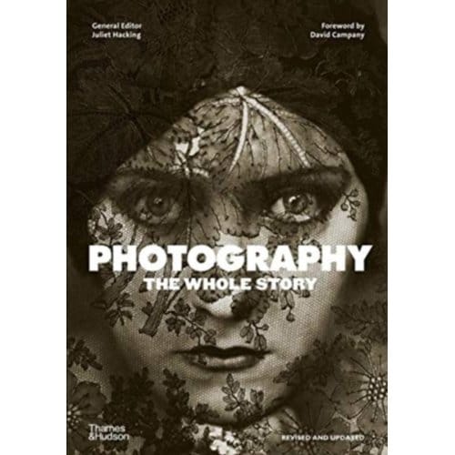 Photography: The Whole Story - Juliet Hacking