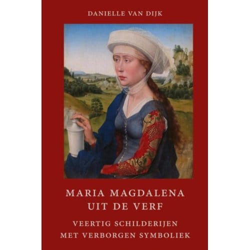Maria Magdalena Uit De Verf - Danielle van Dijk
