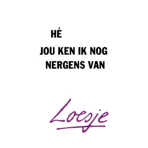 Hé, Jou Ken Ik Nog Nergens Van - Loesje