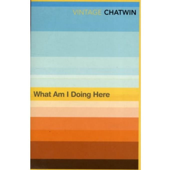 What Am I Doing Here? - Bruce Chatwin