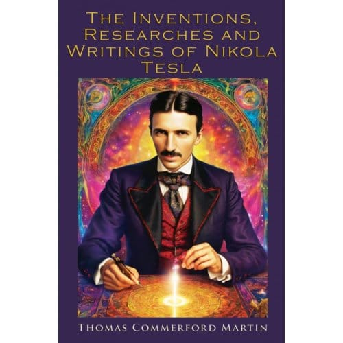 The Inventions Researches And Writings Of Nikola Tesla - Thomas Commerford Martin