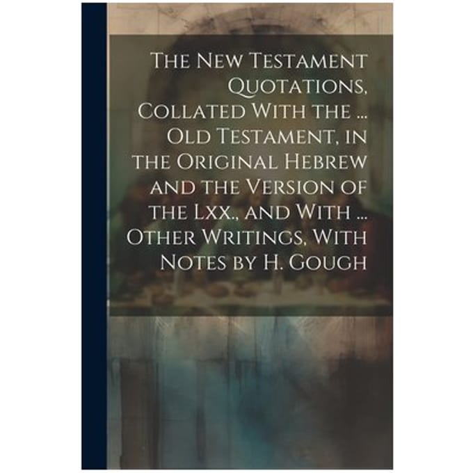 The New Testament Quotations, Collated With The ... Old Testament, In The Original Hebrew And The - Anonymous