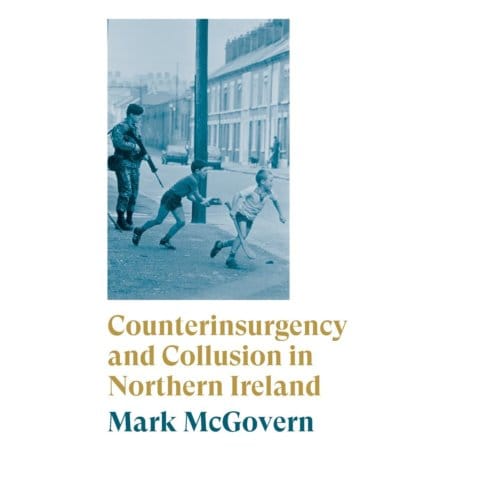 Counterinsurgency And Collusion In Northern Ireland - Mark McGovern