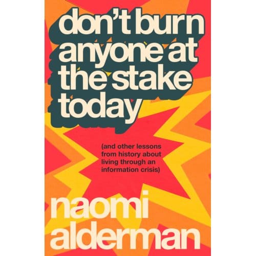 Don’t Burn Anyone At The Stake Today - Naomi Alderman