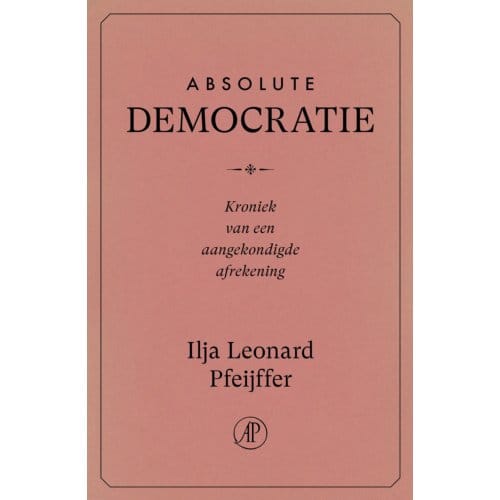 Absolute Democratie - Ilja Leonard Pfeijffer
