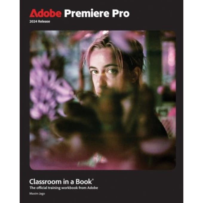 Adobe Premiere Pro Classroom In A Book 2024 Release - Classroom In A Book - Maxim Jago