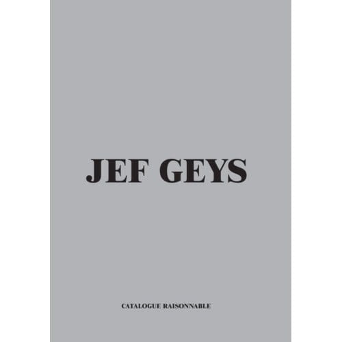 Jef Geys. Catalogue Raisonable - Dirk Snauwaert