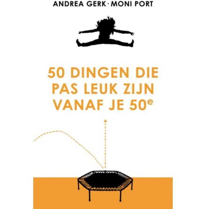 50 Dingen Die Pas Leuk Zijn Vanaf Je 50e - Andrea Gerk