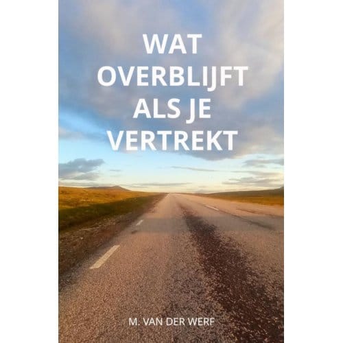Wat Overblijft Als Je Vertrekt - M. Van der Werf