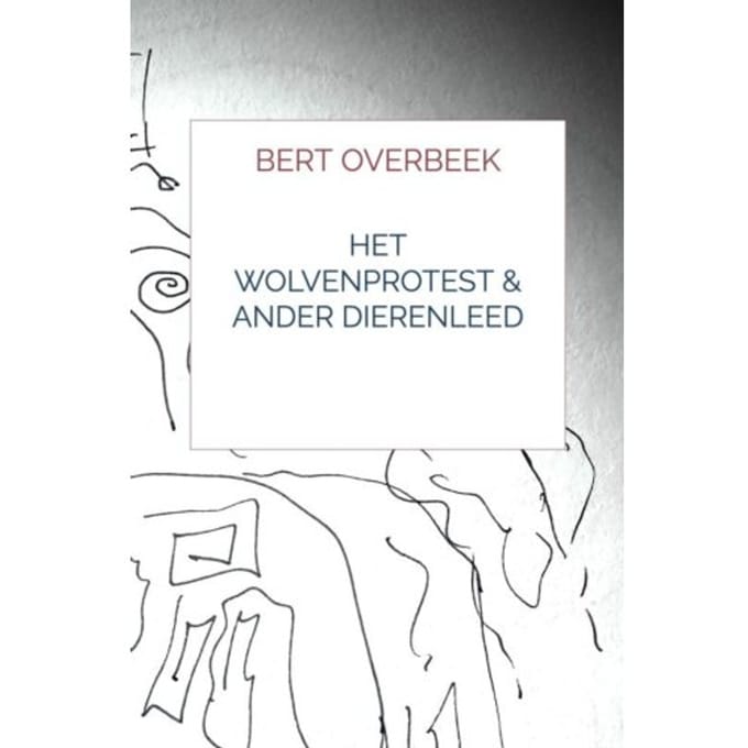 Het Wolvenprotest & Ander Dierenleed - Bert Overbeek