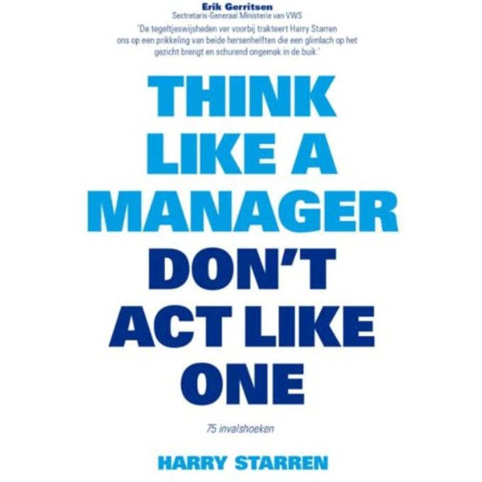 Think Like A Manager, Don't Act Like One - Harry G. Starren