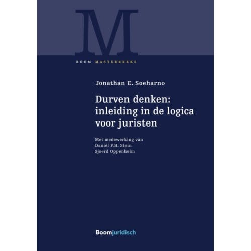 Durven Denken: Inleiding In De Logica Voor Juristen - Boom Masterreeks - Jonathan E. Soeharno