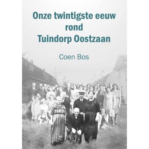 Onze Twintigste Eeuw Rond Tuindorp Oostzaan - Coen Bos