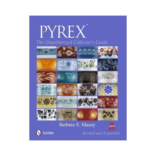 Pyrex: The Unauthorized Collectors Guide - Barbara E. Mauzy