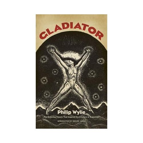 Gladiator: The Enduring Classic That Inspired The Creators Of Superman! - Philip Wylie