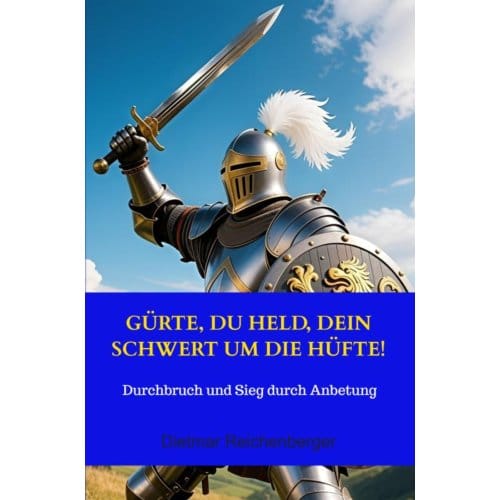 Gürte, Du Held, Dein Schwert Um Die Hüfte! - Dietmar Reichenberger