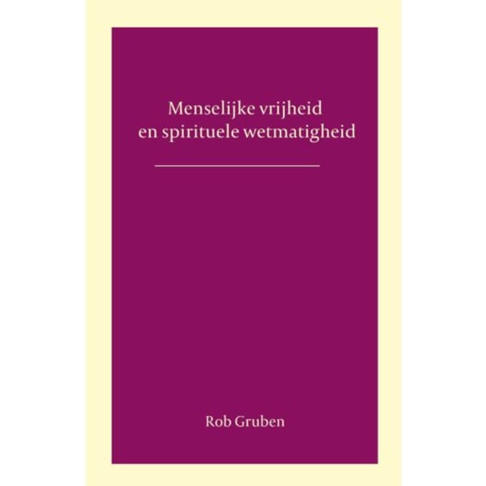 Menselijke Vrijheid En Spirituele Wetmatigheid - Rob Gruben