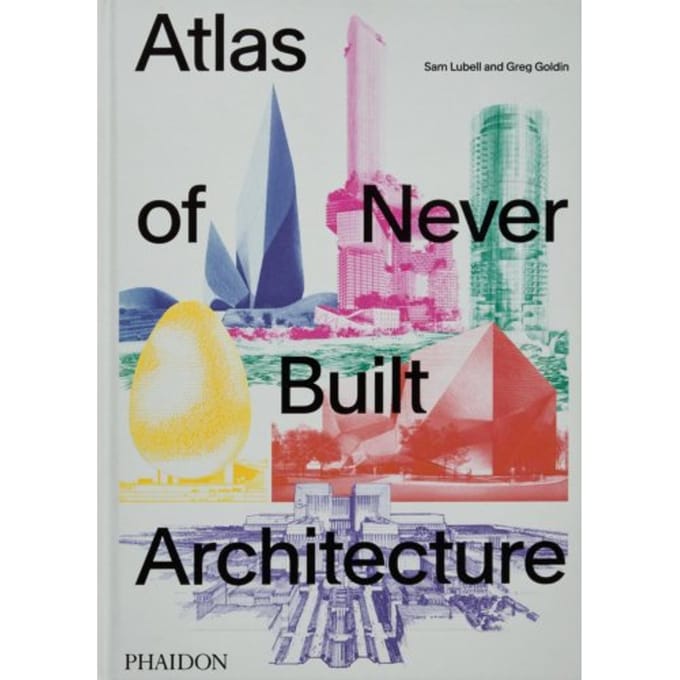 Atlas Of Never Built Architecture - Sam Lubell