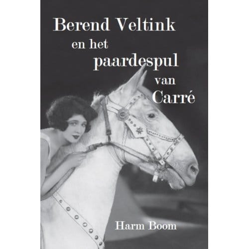 Berend Veltink En Het Paardespul Van Carré - Harm Boom