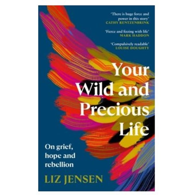 Your wild and precious life : on grief, hope and rebellion - Liz Jensen