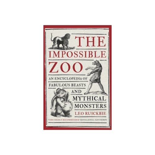 The impossible zoo : an encyclopedia of fabulous beasts and mythical monsters - Leo Ruickbie